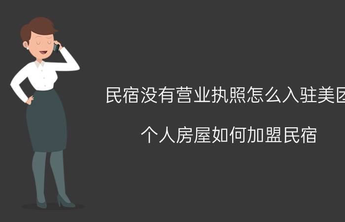 民宿没有营业执照怎么入驻美团 个人房屋如何加盟民宿？